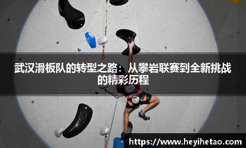 武汉滑板队的转型之路：从攀岩联赛到全新挑战的精彩历程
